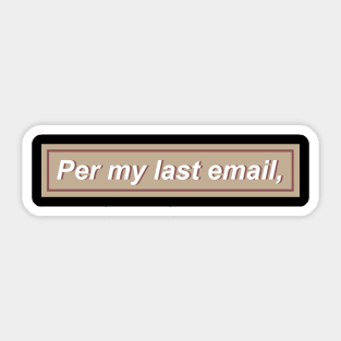 Per my last email, - Tan Sticker